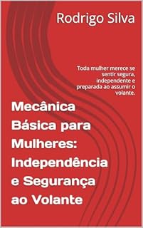 Livro Mecânica Básica para Mulheres: Independência e Segurança ao Volante: Toda mulher merece se sentir segura, independente e preparada ao assumir o volante.
