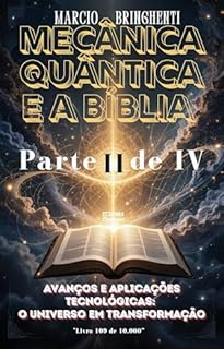 Livro Mecânica Quântica e a Bíblia Parte II: Avanços e Aplicações Tecnológicas: O Universo em Transformação