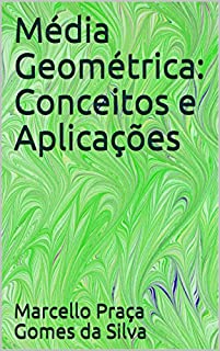 Livro Média Geométrica: Conceitos e Aplicações (Médias Livro 2)