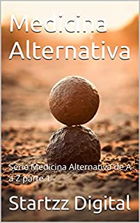 Livro Medicina Alternativa: Série Medicina Alternativa de A a Z parte 1