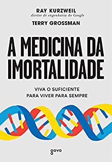 A medicina da imortalidade: Viva o suficiente para viver para sempre