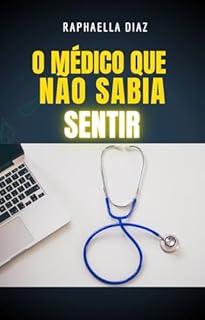 Livro O MÉDICO QUE NÃO SABIA SENTIR: DIÁRIO DA ACOMPANHANTE RAPHA DIAZ