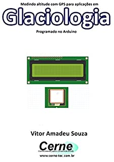 Medindo altitude com GPS para aplicações em Glaciologia Programado no Arduino