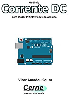 Livro Medindo   Corrente DC Com sensor INA219 via I2C no Arduino