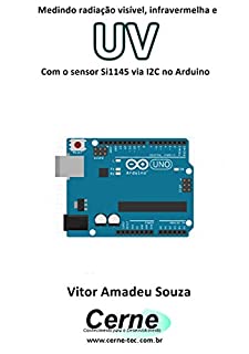 Livro Medindo radiação visível, infravermelha e UV Com o sensor Si1145 via I2C no Arduino