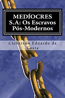 Livro MEDÍOCRES S.A: OS ESCRAVOS PÓS-MODERNOS (EMANCIPADOS & MEDÍOCRES Livro 1)