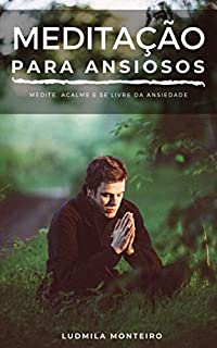 Livro Meditação para Ansiosos: Medite, Acalme e se livre da Ansiedade