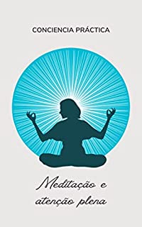 Livro Meditação e atenção plena: Auto-ajuda, espiritualidade prática e auto-aperfeiçoamento