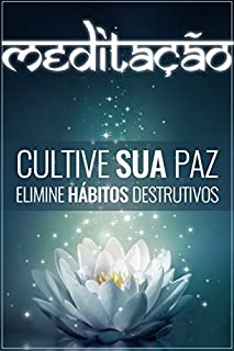 Livro MEDITAÇÃO: Cultive Sua Paz e Elimine Hábitos Destrutivos