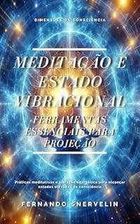 Livro MEDITAÇÃO E ESTADO VIBRACIONAL : FERRAMENTAS ESSENCIAIS PARA PROJEÇÃO (ESPIRITUALISMO: DIMENSÕES DA CONSCIÊNCIA Livro 8)