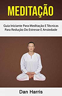 Livro Meditação : Guia Iniciante Para Meditação E Técnicas Para Redução Do Estresse E Ansiedade