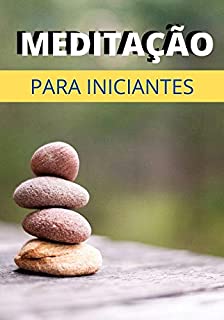 Livro Meditação Para Iniciantes: Aprenda o Passo a Passo de Forma Simples