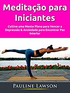 Livro Meditação para Iniciantes: Cultive uma Mente Plena para Vencer a Depressão & Ansiedade para Encontrar Paz Interior