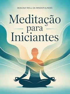 Livro Meditação para iniciantes - Como silenciar a mente, criar hábitos simples e acessar o poder transformador do silêncio