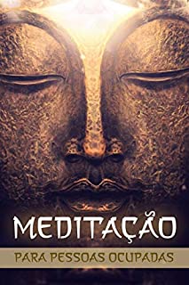 Livro MEDITAÇÃO PARA PESSOAS OCUPADAS: Como Transformar o Corpo e a Mente
