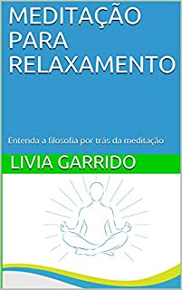 Livro MEDITAÇÃO PARA RELAXAMENTO: Entenda a filosofia por trás da meditação
