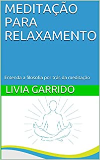 MEDITAÇÃO PARA RELAXAMENTO: Entenda a filosofia por trás da meditação