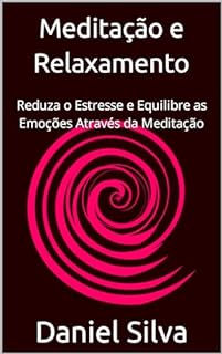 Livro Meditação e Relaxamento: Reduza o Estresse e Equilibre as Emoções Através da Meditação