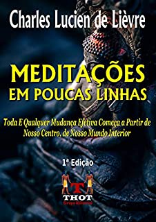 Livro MEDITAÇÕES EM POUCAS LINHAS: Toda e Qualquer Mudança Efetiva Começa a Partir de Nosso Centro, de Nosso Mundo Interior
