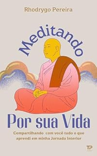 Livro Meditando Por Sua Vida: Compartilhando com você tudo o que aprendi em minha Jornada Interior