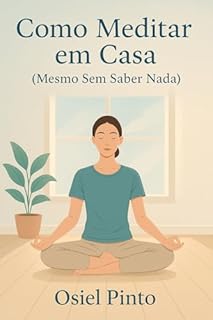 Livro Como Meditar em Casa (Mesmo Sem Saber Nada): Comece hoje: técnicas fáceis para acalmar a mente e reduzir o estresse.