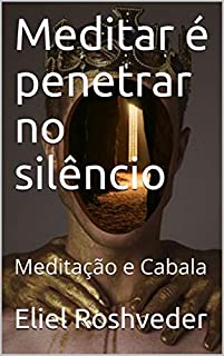 Livro Meditar é penetrar no silêncio: Meditação e Cabala