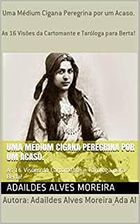 Livro Uma Médium Cigana Peregrina por um Acaso.: As 16 Visões da Cartomante e Taróloga para Berta!