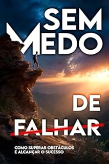 Sem medo de Falhar: Como superar obstáculos e alcançar o sucesso