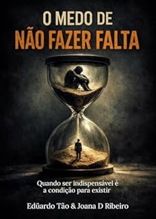 Livro O MEDO DE NÃO FAZER FALTA: Quando ser indispensável é a condição para existir