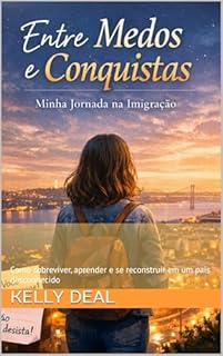 Entre Medos e Conquistas: Minha Jornada na Imigração: Como sobreviver, aprender e se reconstruir em um país desconhecido