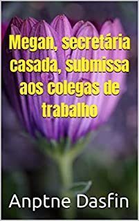 Livro Megan, secretária casada, submissa aos colegas de trabalho