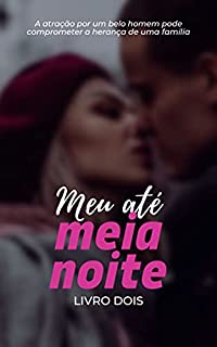 Livro Meu Até Meia Noite - Livro Dois - (Romance): A atração por um belo homem pode comprometer a herança de uma família