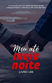 Livro Meu Até Meia Noite - Livro Um - (Romance): A atração por um belo homem pode comprometer a herança de uma família