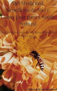Mel Medicinal: Benefícios do Mel e Como Usar para a Saúde Natural: Guia Simples para Imunidade, Digestão e Bem-Estar