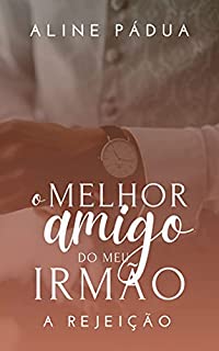 O melhor amigo do meu irmão - A REJEIÇÃO (Livro Único)