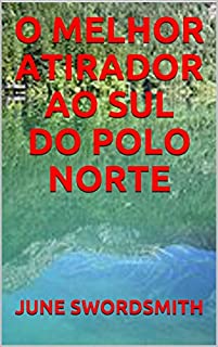 O MELHOR ATIRADOR AO SUL DO POLO NORTE