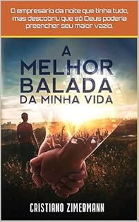 A Melhor Balada da Minha Vida.: O empresário da noite que tinha tudo, mas descobriu que só Deus poderia preencher seu maior vazio.
