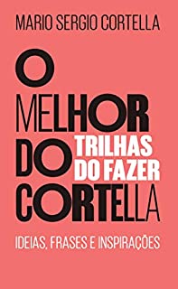 Livro O melhor do Cortella 2: Trilhas do Fazer - Ideias, Frases e Inspirações