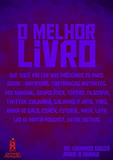 Livro O MELHOR LIVRO QUE VOCÊ VAI LER NOS PRÓXIMOS 25 ANOS!: AirFryers, Tartarugas Mutantes, Paz Mundial, Geopolítica, Teatro, Filosofia, Twitter, Galinha a Jato, Rinha de Galo, Coach, entre outros.