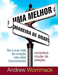 Livro Uma Melhor Maneira de Orar: Se a sua vida de oração não está funcionando, considere mudar de direção.