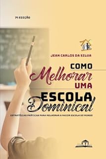 Livro COMO MELHORAR UMA ESCOLA DOMINICAL: Estratégias práticas para melhorar a maior Escola do mundo