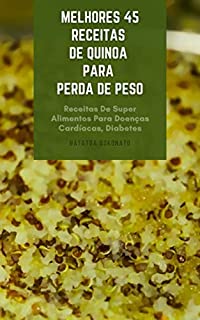Livro Melhores 45 Receitas De Quinoa Para Perda De Peso : Quinoa Para Dieta - Receitas De Super Alimentos Para Doenças Cardíacas, Diabetes, Intolerância Ao Glúten E Doença Renal