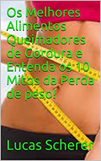 Livro Os Melhores Alimentos Queimadores de Gordura e Entenda os 10 Mitos da Perda de peso!
