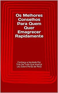 Livro Os Melhores Conselhos Para Quem Quer Emagrecer Rapidamente: Conheça a Verdade Por Trás De Tudo Que Você Já Leu Sobre Perda de Peso
