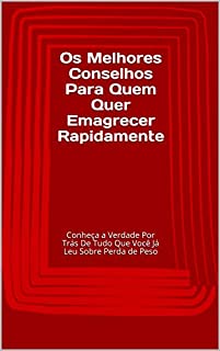 Livro Os Melhores Conselhos Para Quem Quer Emagrecer Rapidamente: Conheça a Verdade Por Trás De Tudo Que Você Já Leu Sobre Perda de Peso