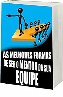 Livro As Melhores Formas de Ser o Mentor da sua Equipe: Melhor Mentor da Sua Equipe