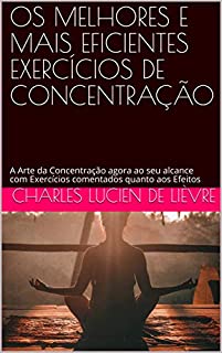 Livro OS MELHORES E MAIS EFICIENTES EXERCÍCIOS DE CONCENTRAÇÃO: A Arte da Concentração agora ao seu alcance com Exercícios comentados quanto aos Efeitos