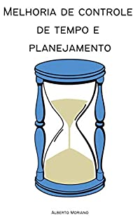 Livro Melhoria de Controle de Tempo e Planejamento (AUTO-AJUDA E DESENVOLVIMENTO PESSOAL Livro 91)