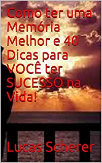 Livro Como ter uma Memória Melhor e 40 Dicas para VOCÊ ter SUCESSO na Vida!