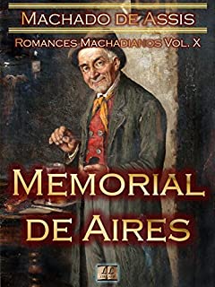 Livro Memorial de Aires [Ilustrado, Notas, Índice Ativo, Com Biografia, Críticas, Análises, Resumo e Estudos] - Romances Machadianos Vol. X: Romance